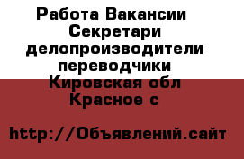 Работа Вакансии - Секретари, делопроизводители, переводчики. Кировская обл.,Красное с.